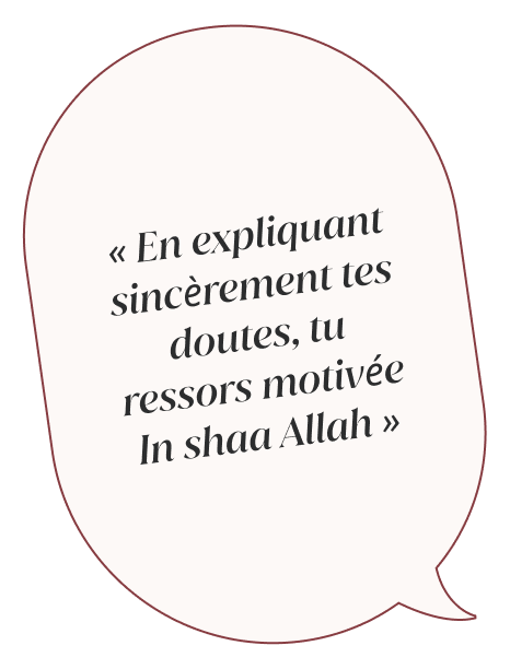 En expliquant sincèrement tes doutes, tu ressors motivée In shaa Allah